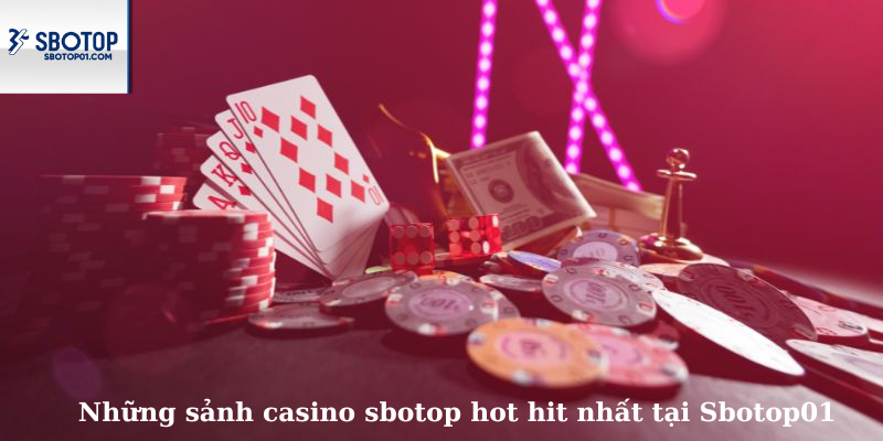 Những sảnh casino sbotop hot hit nhất.